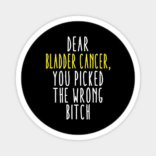 Dear Bladder Cancer You Picked The Wrong Bitch Magnet